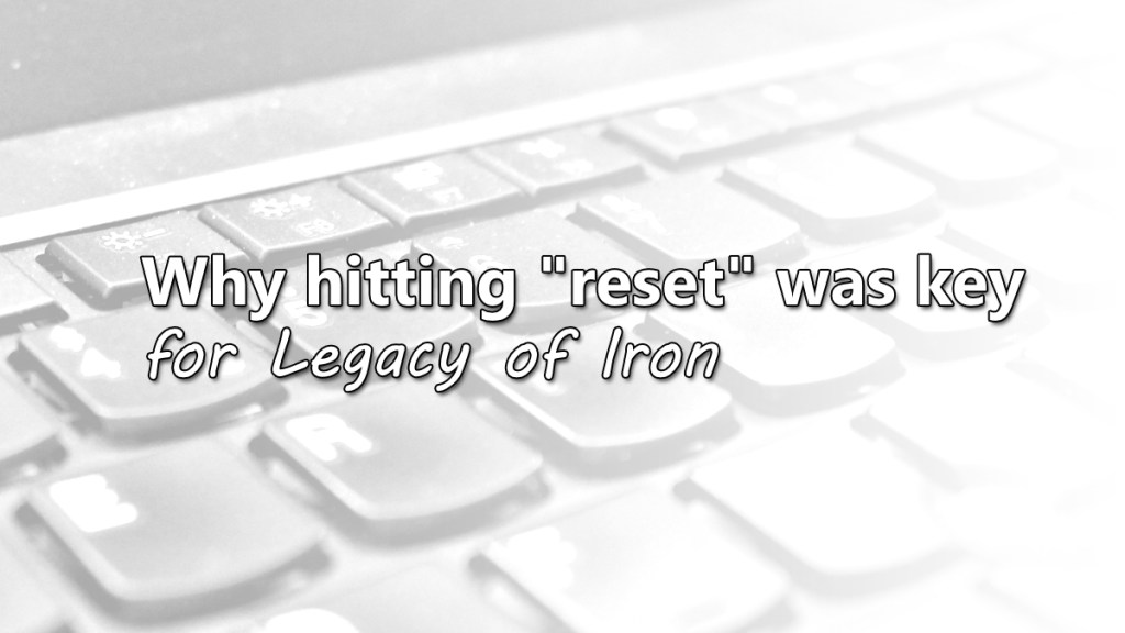 Why hitting “Reset” was key for Legacy of&nbsp;Iron