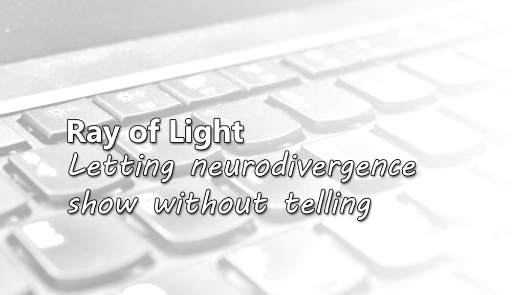 Ray of Light: Letting neurodivergence show without&nbsp;telling