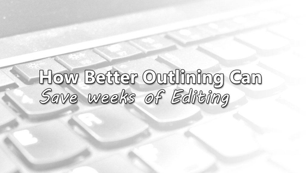 How Better Outlining Can Save Weeks of&nbsp;Editing